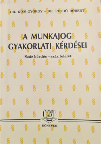 Dr. Kiss Görgy, Dr. Pethő Róbert: A munkajog gyakorlati kérdései - száz kérdés - száz felelet