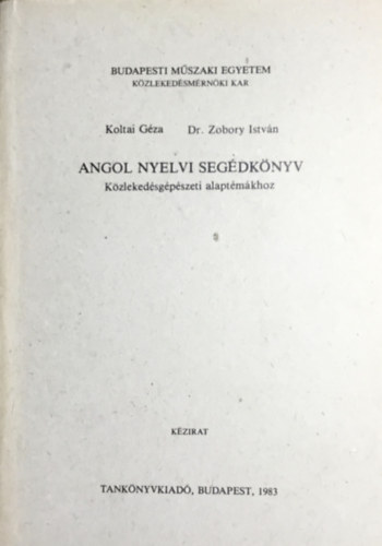 Koltai Géza, Dr. Zobory István: Angol nyelvi segédkönyv közlekedésgépészeti alptémákhoz (kézirat)