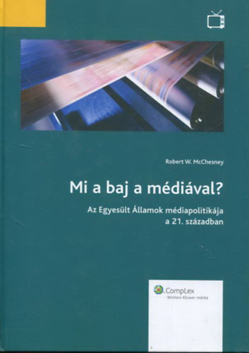 Robert W. McChesney: Mi a baj a médiával? - Az Egyesült Államok médiapolitikája a 21. században