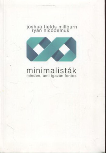 Joshua Fields Millburn - Ryan Nicodemus: Minimalisták - minden, ami igazán fontos