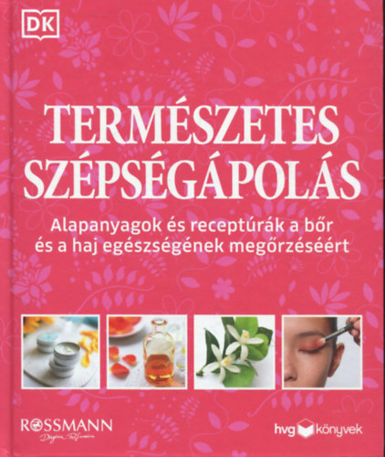 Illényi Balázs szerk.: Természetes szépségápolás - Alapanyagok és receptúrák a bőr és a haj egészségének megőrzéséért