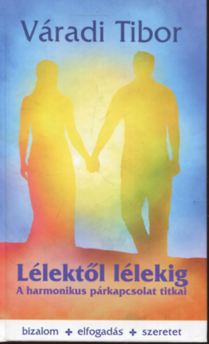 Váradi Tibor: Lélektől lélekig - A harmonikus párkapcsolat titkai