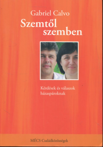 Gabriel Calvo: Szemtől szemben - Kérdések és válaszok házaspároknak, akik bizakodva keresik házasságuk rejtett kincseit