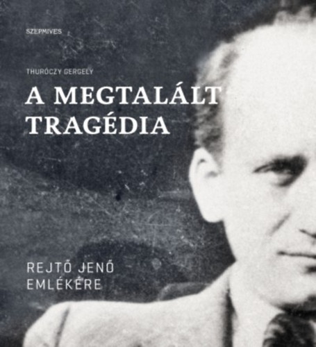Thuróczy Gergely: A megtalált tragédia. Rejtő Jenő emlékére