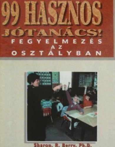 Sharon. R. Berry: 99 hasznos jótanács! Fegyelmezés az osztályban