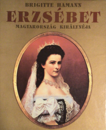 Brigitte Hamann: Erzsébet - Magyarország királynéja