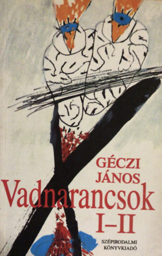 Géczi János: Vadnarancsok I-II (Egy kötetben)