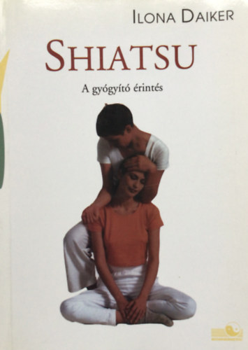 Ilona Daiker: Shiatsu - A gyógyító érintés