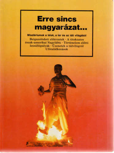 : Erre sincs magyarázat... Misztériumok a lélek, a tér és az idő világából