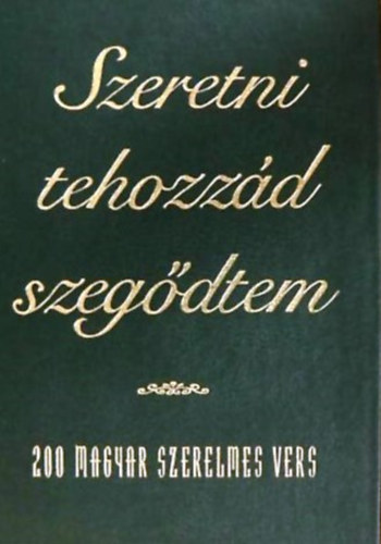 : Szeretni tehozzád szegődtem - 200 magyar szerelmes vers