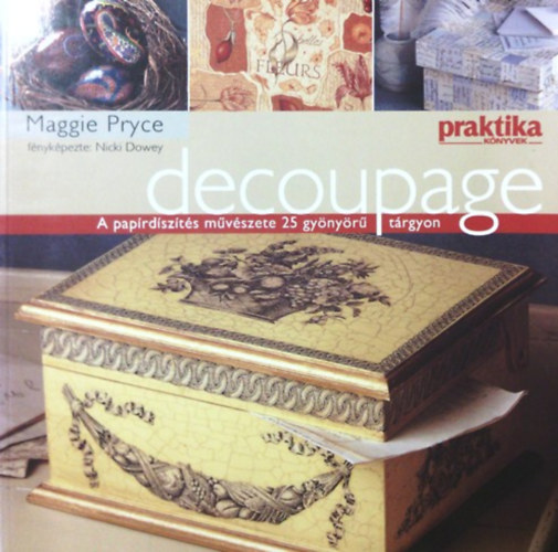 Maggie Pryce: Decoupage - A papírdíszítés művészete 25 gyönyörű tárgyon