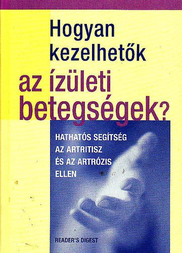 Rachel Warren Chadd - Kate Harris, Ford.: Kiss Gábor, Dr. Lakatos Tamás (lektor): Hogyan kezelhetők az ízületi betegségek? - Hathatós segítség az artritisz és az artrózis ellen