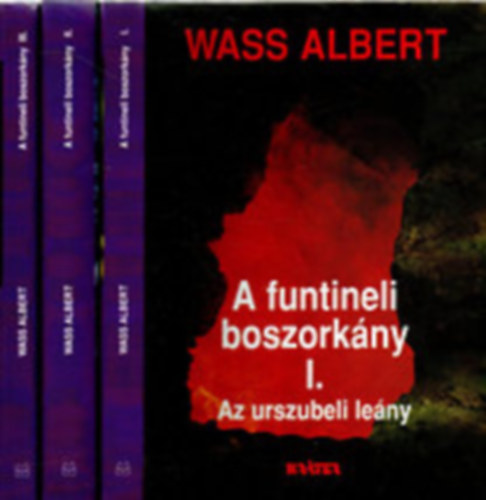 Wass Albert: A funtineli boszorkány 1-3. I. KÖTET: AZ URSZU-BELI LEÁNY/II. KÖTET: KUNYHÓ A KOMÁRNYIKON/III. KÖTET: A FUNTINELI BOSZORKÁNY