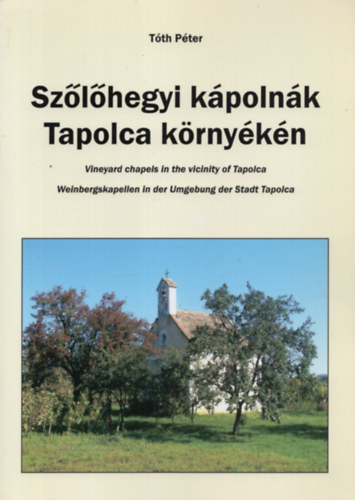 Tóth Péter: Szőlőhegyi kápolnák Tapolca környékén (Tapolcai füzetek 41.)