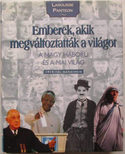 : Emberek,akik megváltoztatták a világot 4. A nagy háború és a mai világ 1914-től napjainkig. Larousse Panteon 4.