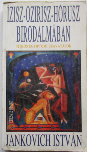 Jankovich István: Ízisz-Ozirisz-Hórusz birodalmában (Titkos Egyiptomi beavatások)
