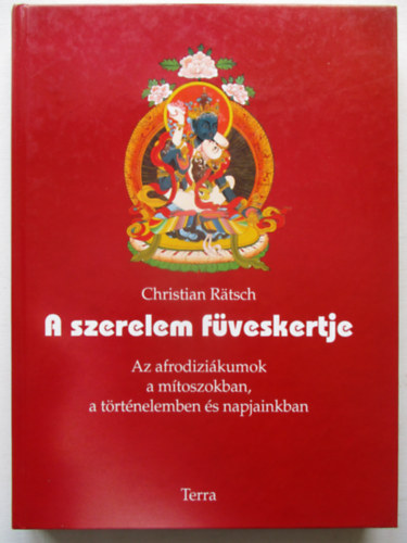 Christian Ratsch: A szerelem füveskertje (Az afrodiziákumok a mítoszokban, a történelemben és napjainkban)