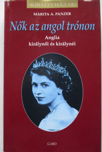 Marita A. Panzer: Nők az angol trónon- Anglia királynői és királynéi (Királyi Házak)