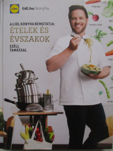 Széll Tamás: A LIDL konyha bemutatja: Ételek és Évszakok Széll Tamással