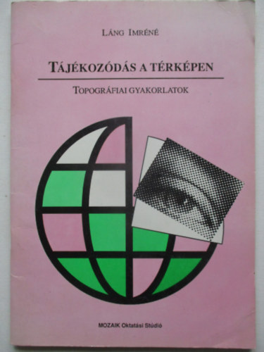 Láng Imréné: Tájékozódás a térképen - Topográfiai gyakorlatok
