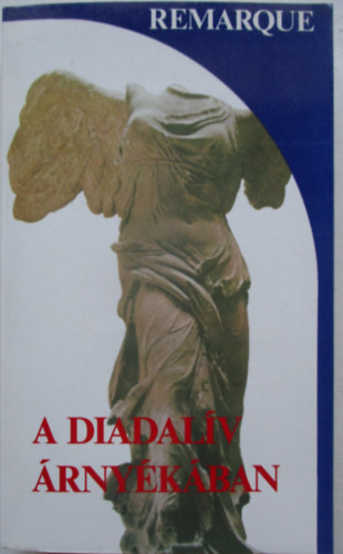 Erich Maria Remarque: A Diadalív árnyékában