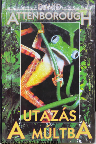 David Attenborough, Ford.: Szabó Olympia: Utazás a múltba (Barangolás a paradicsomban; Madagaszkári állatok nyomában; Kalandozások a Baktérítő alatt)
