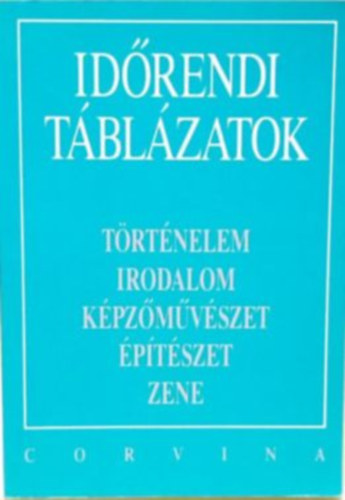 : Időrendi táblázatok - Történelem, Irodalom, Képzőművészet, Építészet, Zene -