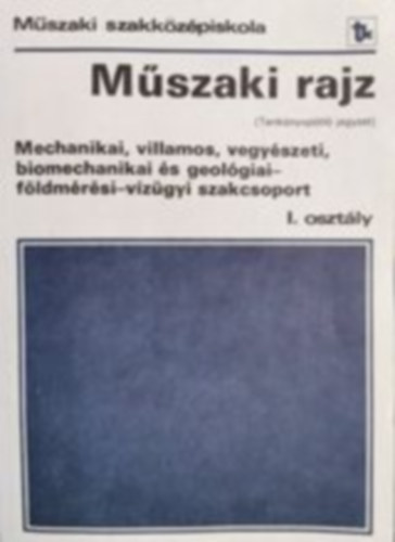 Dr. Biszterszky Elemér: Műszaki rajz mechanikai, villamos, vegyészeti, biomechanikai és geológiai-földmérési-vízügyi szakcsoport