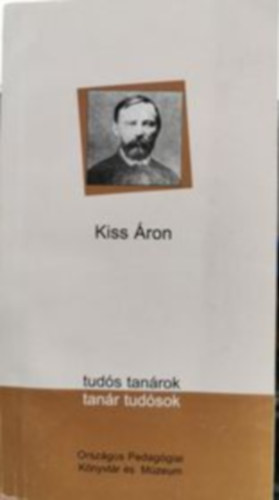 Kiss Áron: Tudós tanárok- tanár tudósok