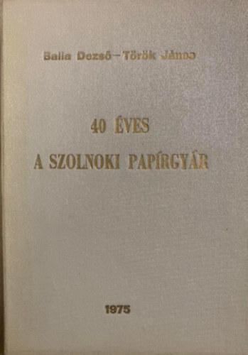 Balla Dezső, Török János: 40 éves a szolnoki papírgyár