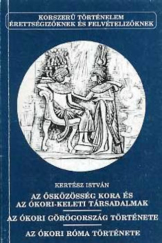 Kertész István: Az ősközösség kora és az ókori-keleti társadalmak - Az ókori Görögország története - Az ókori Róma története (Korszerű történelem)