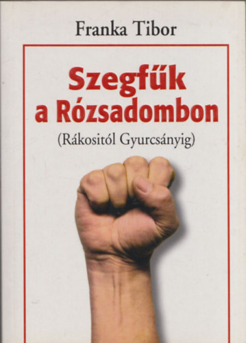 Franka Tibor: Szegfűk a Rózsadombon (Rákositól Gyurcsányig)