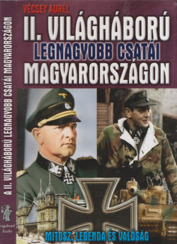 Vécsey Aurél: A II. világháború legnagyobb csatái Magyarországon