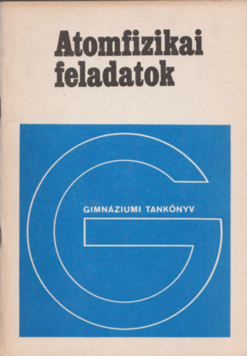 Légrádi Imre: Atomfizikai feladatok (Fakultatív tankönyv a gimnáziumok IV: osztálya számára)