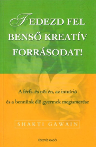 Shakti Gawain: Fedezd fel benső kreatív forrásodat! – A férfi- és női én, az intuíció és a bennük élő gyermek megismerése