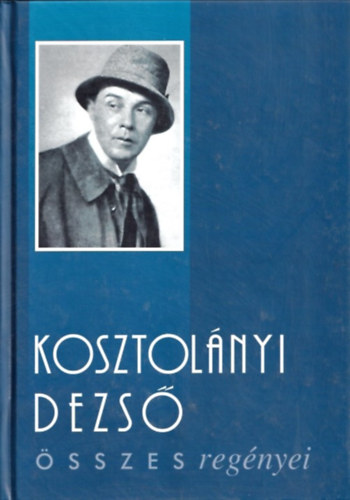 Kosztolányi Dezső: Kosztolányi Dezső összes regényei