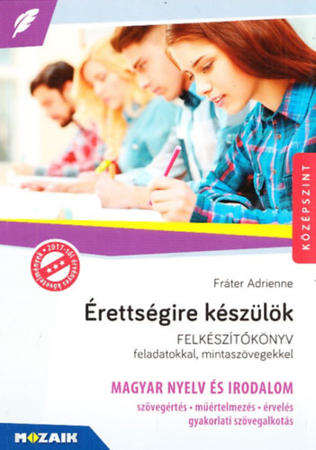Fráter Adrienne: Érettségire készülök - Magyar nyelv és irodalom - Középszint (Felkészítőkönyv feladatokkal, mintaszövegekkel)