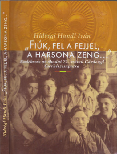 Hidvégi Handl Iván: Fiúk, fel a fejjel, a harsona zeng...