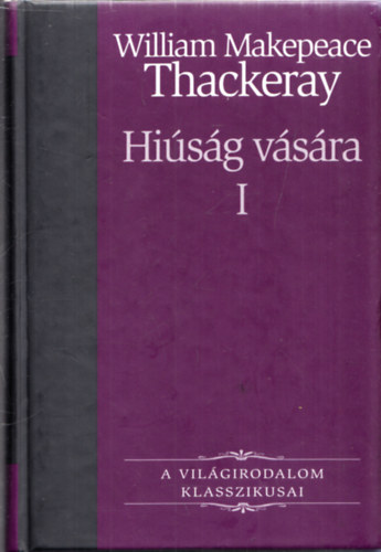 William Makepeace Thackeray: Hiúság vására I. (A világirodalom klasszikusai 24.)