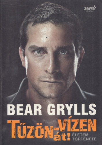 Bear Grylls: Tűzön-vízen át (Életem története)