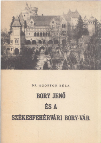 Dr. Ágoston Béla: Bory Jenő és a székesfehérvári Bory-vár