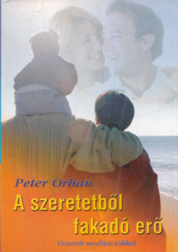 Peter Orban: A szeretetből fakadó erő - A párkapcsolati zavarok megoldása