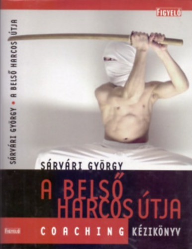 Sárvári György: A belső harcos útja - Coaching kézikönyv