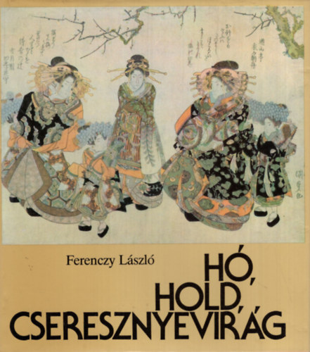 Ferenczy László: Hó, Hold, Cseresznyevirág - A japán fametszetek világa