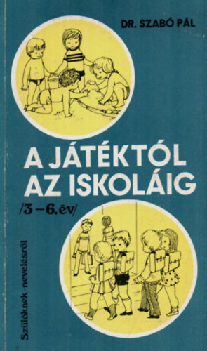 Szabó Pál: A játéktól az iskoláig /3-6.év/