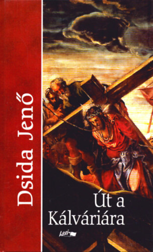 Dsida Jenő: Út a Kálváriára- Válogatott versek és prózai írások