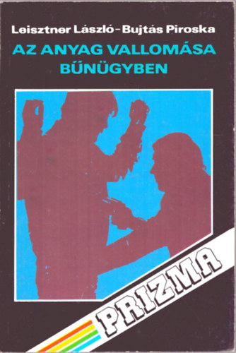Leisztner László - Bujtás Piroska: Az anyag vallomása bűnügyben - Sorozatcím:Prizma