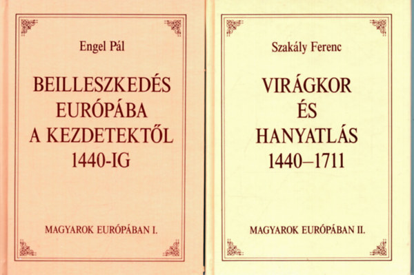 Engel Pál; Szakály Ferenc: Magyarok Európában I-II. (Beilleszkedés Európába a kezdetektől 1440-ig - Virágkor és hanyatlás 1440-1711)