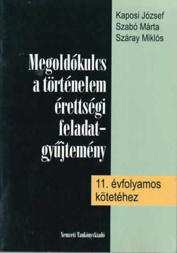 Kaposi József-Szabó Márta-Száray Miklós: Megoldókulcs a történelem érettségi feladatgyűjtemény 11.évfolyamos kötetéhez
