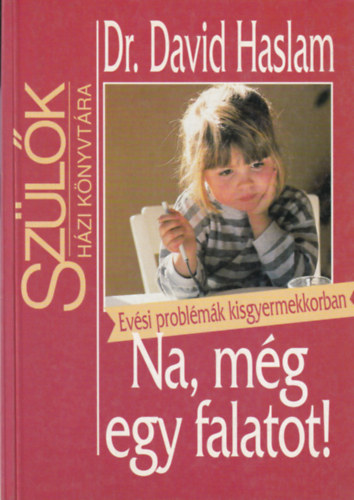 Dr. David Haslam, Fordította: Szűr-Szabó Katalin: Na, még egy falatot! - Evési problémák kisgyerekkorban (Szülők Házi Könyvtára)